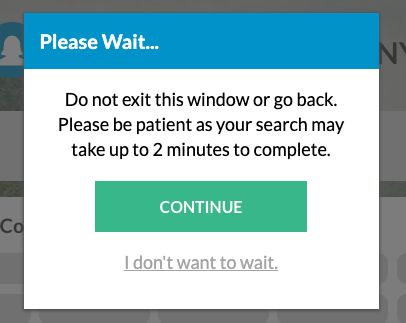 Popup notification with the title "Please Wait...". It advises not to exit or go back, and that the search may take up to 2 minutes. There are two buttons: a green "CONTINUE" button and a greyed-out "I don't want to wait." text link.