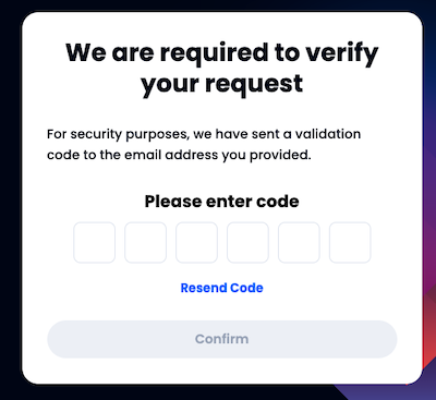 A verification window requesting the user to enter a validation code sent to their email. The message states, "We are required to verify your request for security purposes." Below are six empty boxes for the code, a "Resend Code" link, and a "Confirm" button.