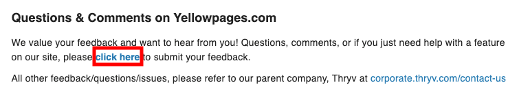 Text that reads: "Questions & Comments on Yellowpages.com. We value your feedback and want to hear from you! Questions, comments, or if you just need help with a feature on our site, please [click here] to submit your feedback." 'Click here' is highlighted.