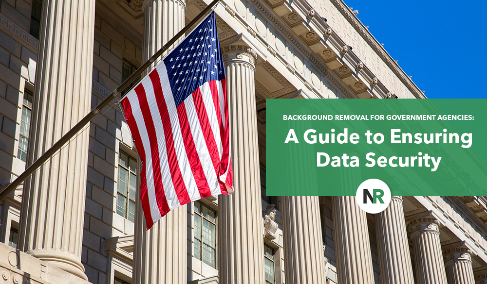 An American flag flies in front of a large, columned government building. A green overlay in the image reads: "Background Removal for Government Agencies: Ensuring Data Security" with an "NR" logo below the text.