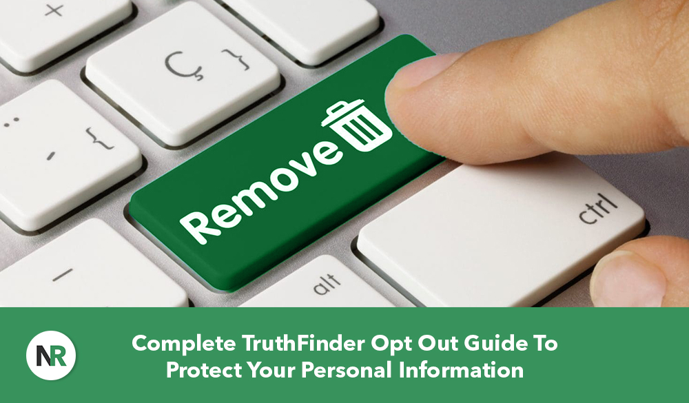 A close-up image of a finger pressing a green "Remove" key on a keyboard. Underneath, a green banner with text reads, "Complete TruthFinder Opt Out Guide To Protect Your Personal Information." In the bottom left corner, a white circular logo with the letters "NR.