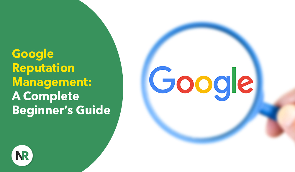 A graphic with a green background on the left featuring the text "Google Reputation Management: A Complete Beginner's Guide" and a circular logo with "NR." The right side shows a hand holding a magnifying glass over the Google logo, emphasizing effective google search reputation management.