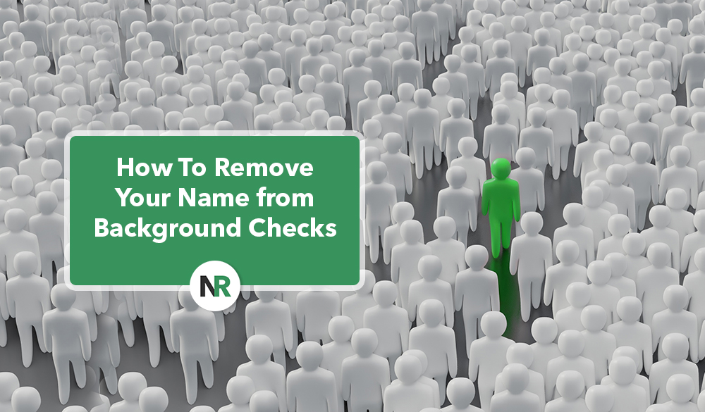 A green figure stands out among a crowd of white figures, emphasizing uniqueness. In the center, a green box with white text reads, "How To Remove Your Name from Background Checks." The background is filled with similar white figures. The NR logo is at the bottom of the box.