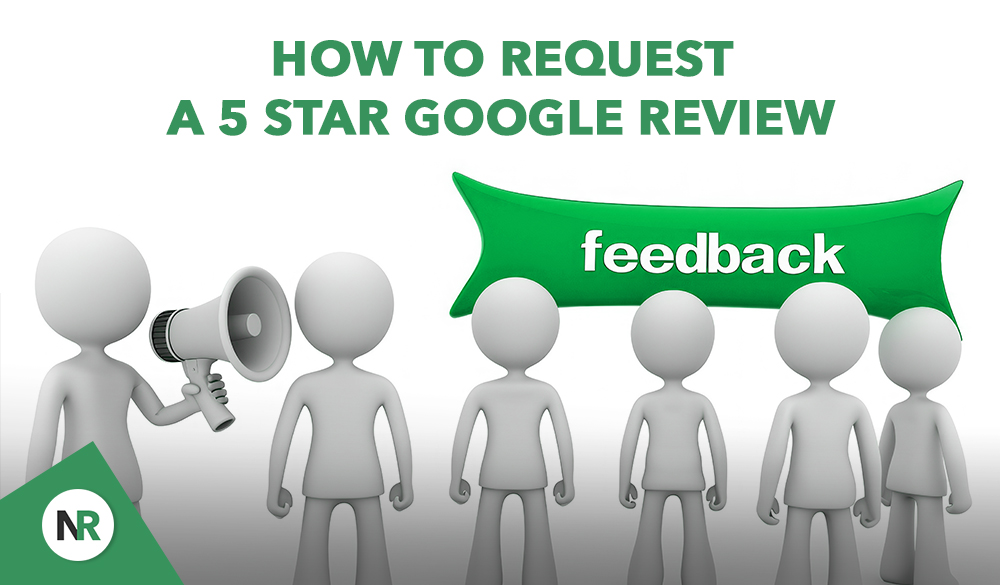 Image showing six 3D stick figures; one holds a megaphone. A speech bubble above another figure reads "feedback." Text at the top says "How to Request a 5 Star Google Review." A green circle with "NR" graces the bottom left corner, highlighting the quest for online acclaim.