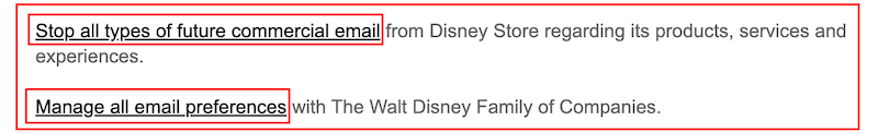 Email preferences image with two outlined options. The first option, outlined at the top, says "Stop all types of future commercial email" from Disney Store regarding its products, services, and experiences. The second option, outlined at the bottom, says "Manage all email preferences" with The Walt Disney Family of Companies.