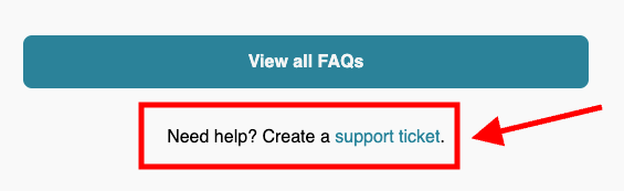 A button labeled "View all FAQs" at the top. Below it, a red-outlined box with text "Need help? Create a support ticket" linked in blue and underlined like 411.com opt out links, with a red arrow pointing towards it.