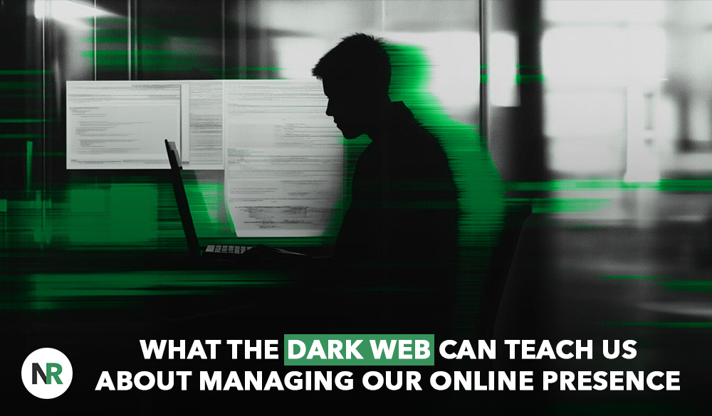 A person silhouetted against a green and black digital backdrop is using a laptop. The text reads, "Lessons from the Dark Web: How It Can Teach Us to Manage Our Online Presence.