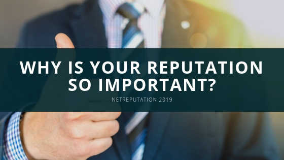 Why Is Your Reputation So Important? | Netreputation | 2019